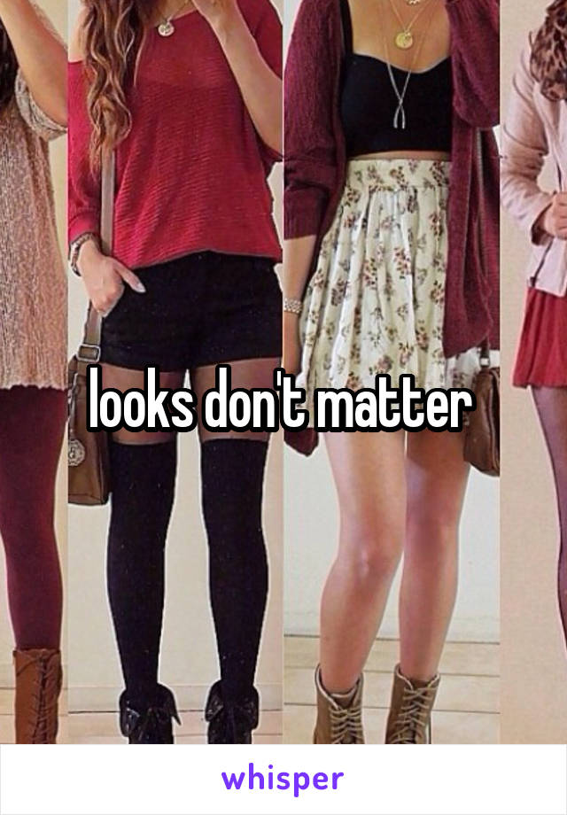 looks don't matter 