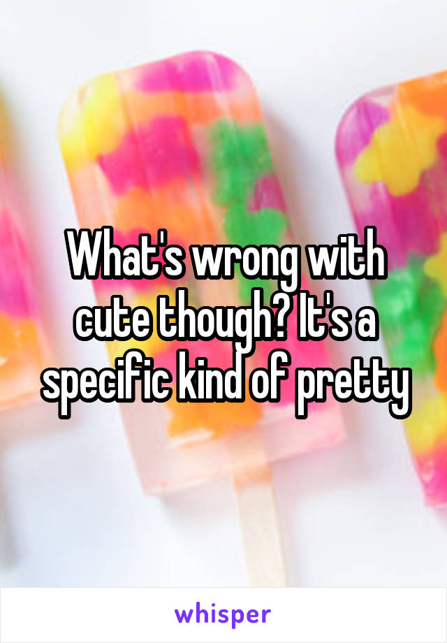 What's wrong with cute though? It's a specific kind of pretty