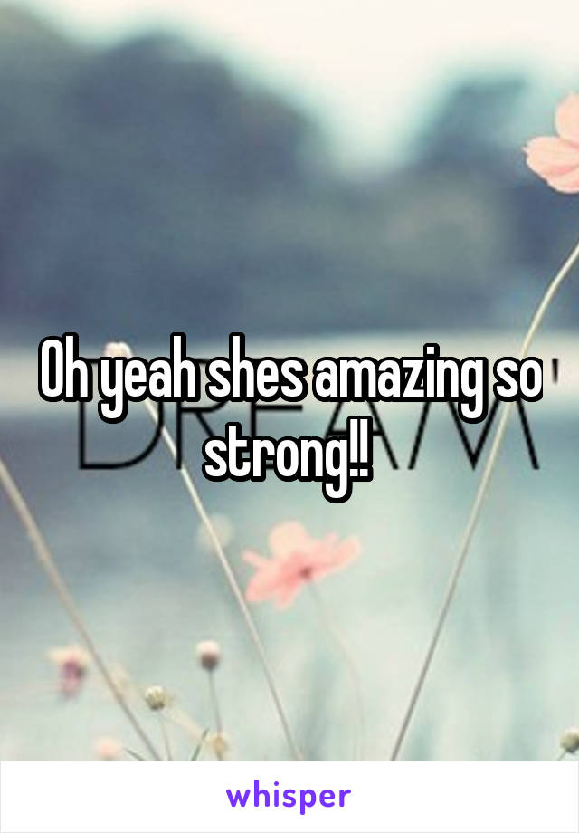 Oh yeah shes amazing so strong!! 