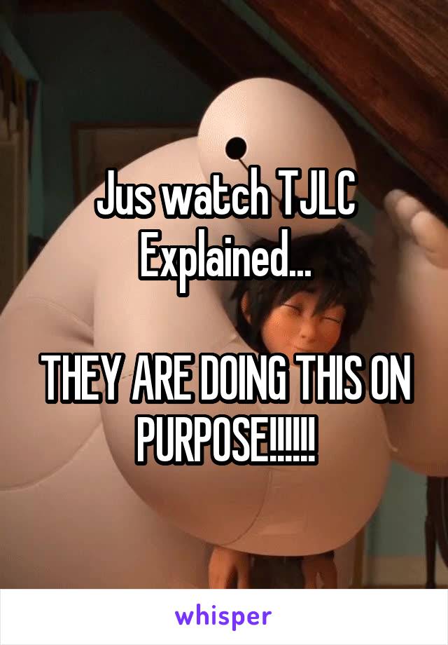 Jus watch TJLC Explained...

THEY ARE DOING THIS ON PURPOSE!!!!!!