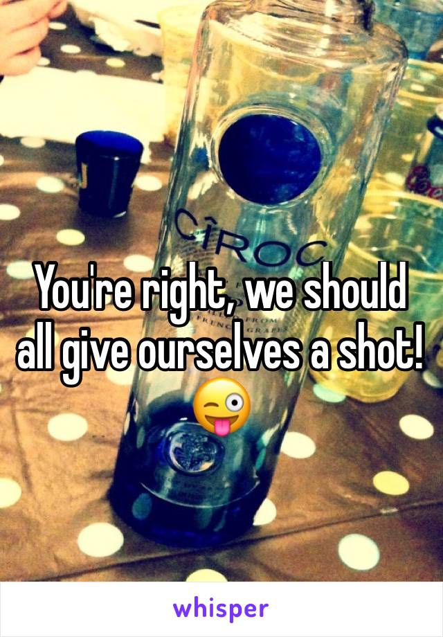 You're right, we should all give ourselves a shot! 😜