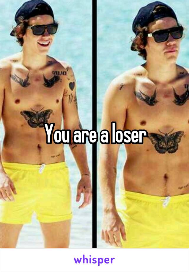 You are a loser