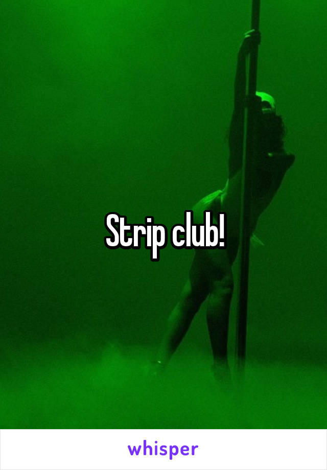 Strip club!