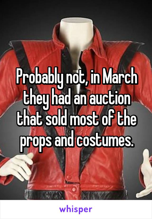 Probably not, in March they had an auction that sold most of the props and costumes.