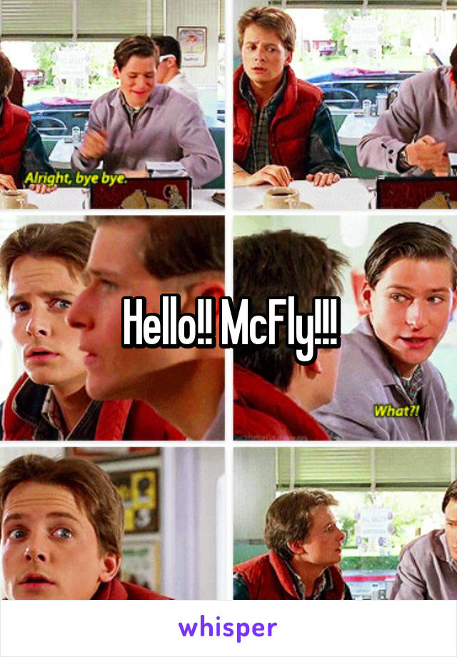 Hello!! McFly!!!