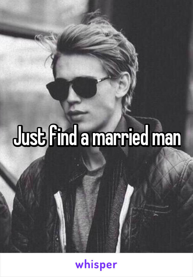 Just find a married man