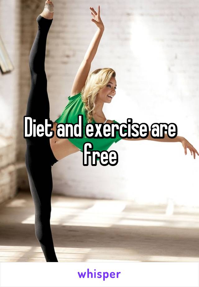 Diet and exercise are free