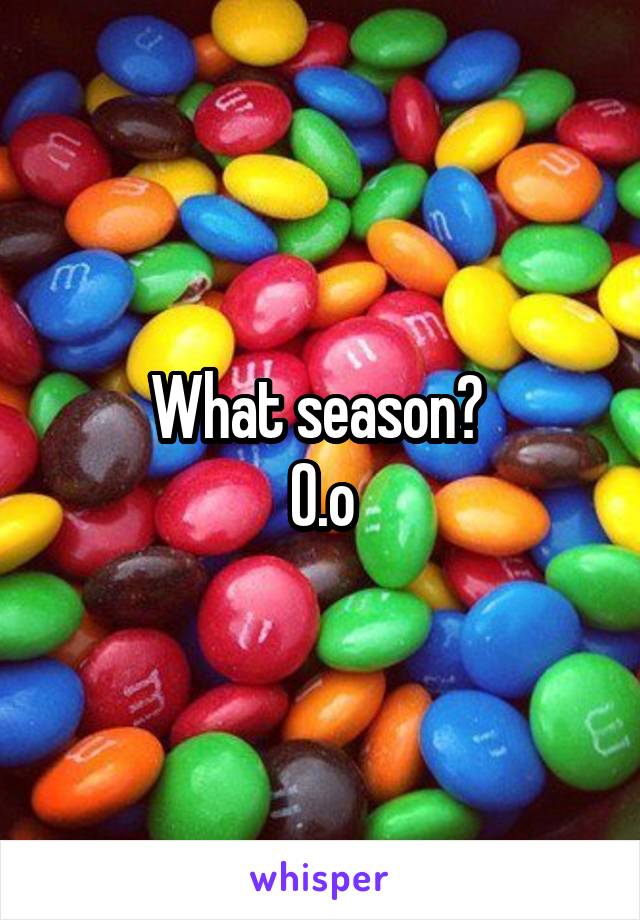 What season? 
O.o