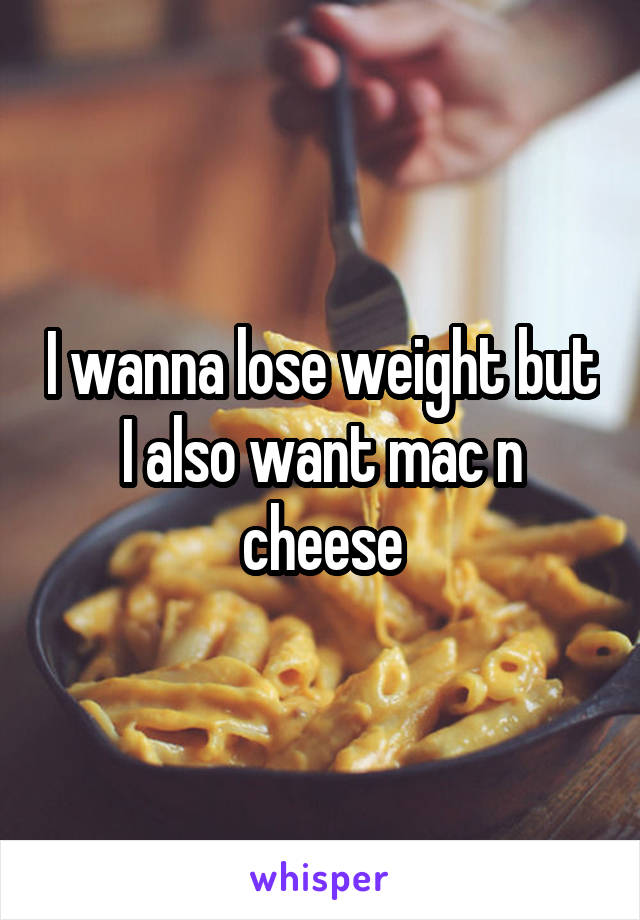 I wanna lose weight but I also want mac n cheese