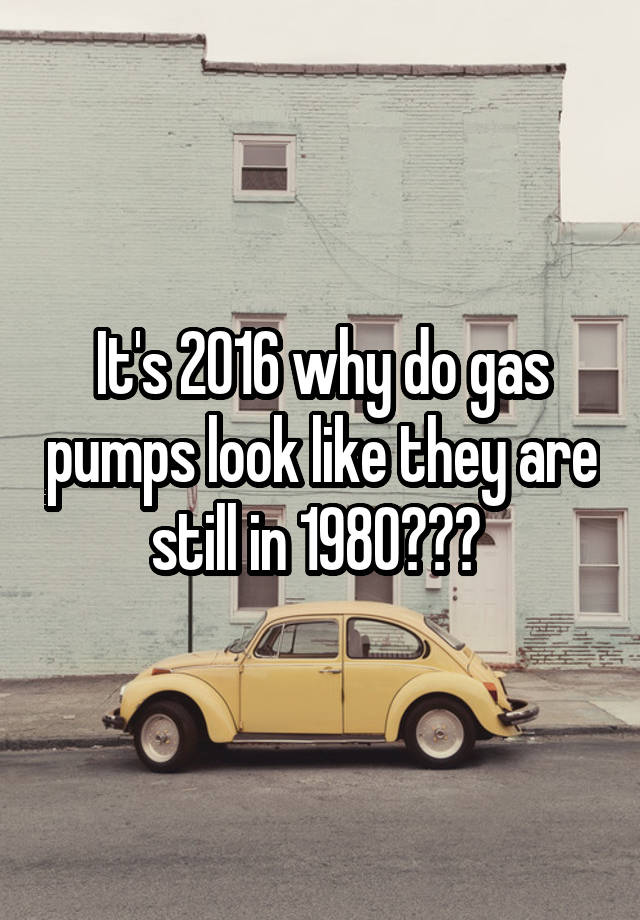 it-s-2016-why-do-gas-pumps-look-like-they-are-still-in-1980