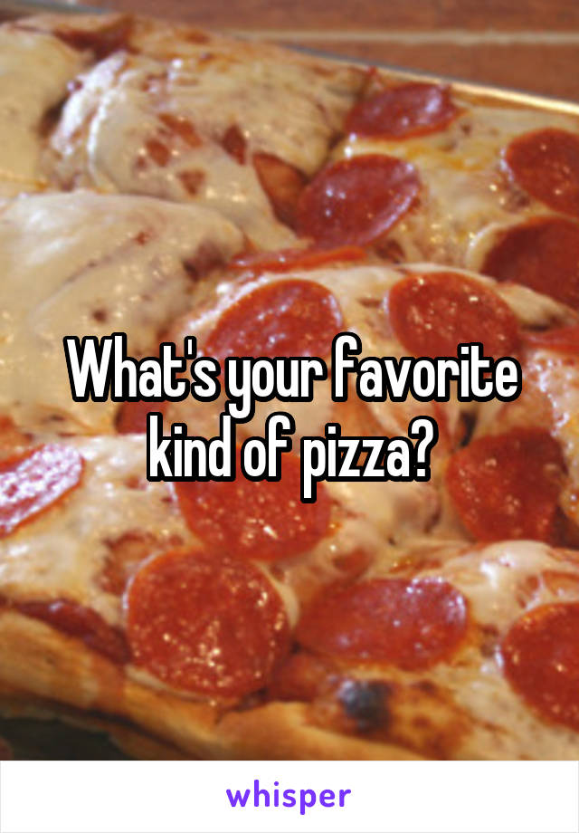 What's your favorite kind of pizza?