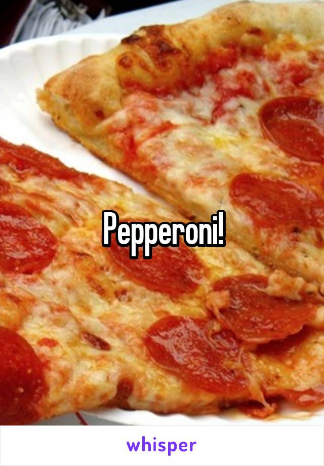 Pepperoni!