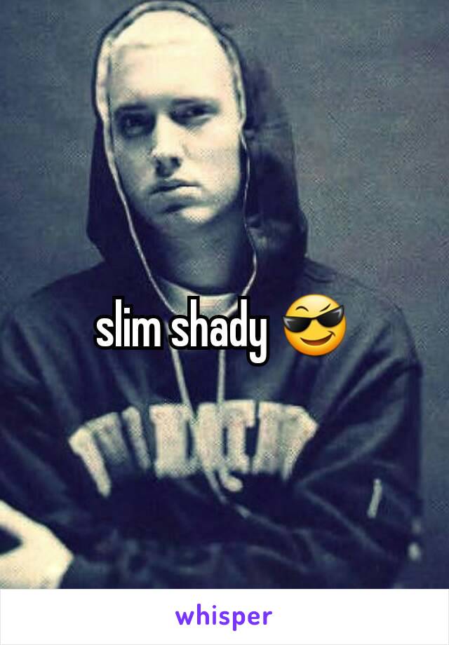 slim shady 😎