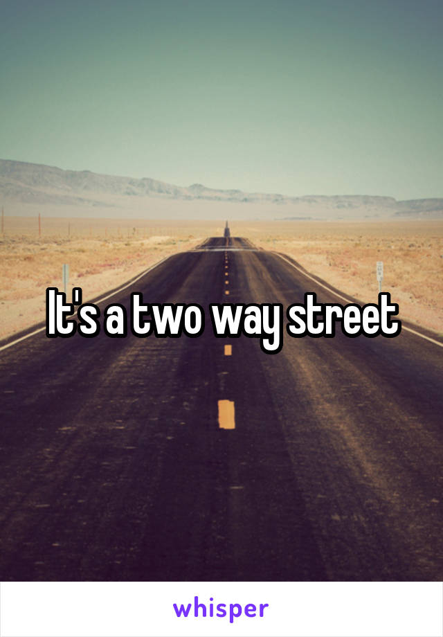 It's a two way street