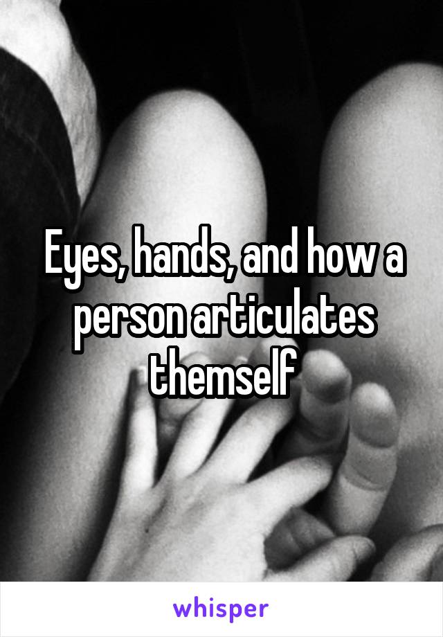 Eyes, hands, and how a person articulates themself