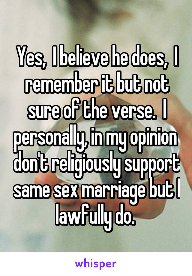 Yes,  I believe he does,  I remember it but not sure of the verse.  I personally, in my opinion  don't religiously support same sex marriage but I lawfully do. 