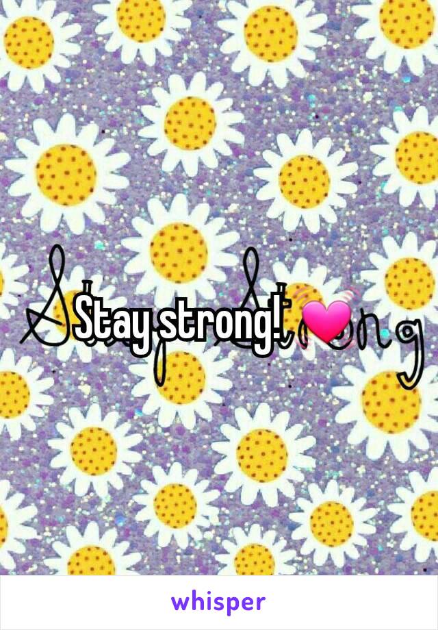 Stay strong! 💓