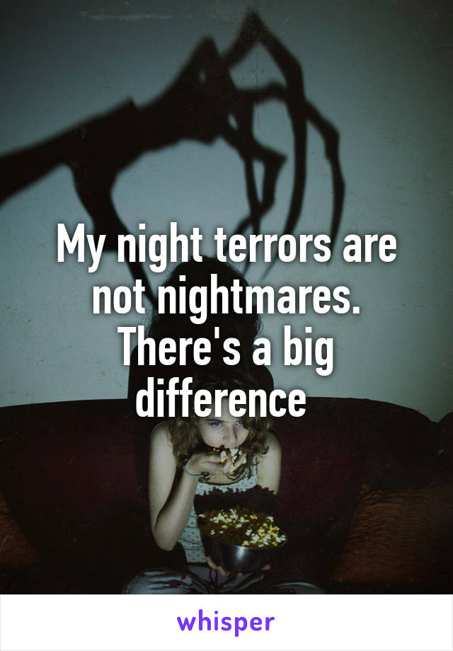 My night terrors are not nightmares. There's a big difference 