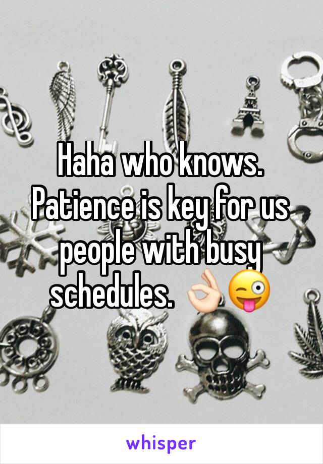 Haha who knows. Patience is key for us people with busy schedules. 👌🏻😜