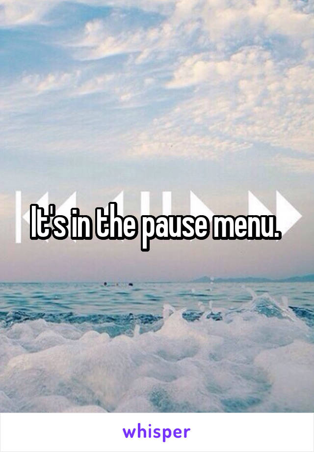 It's in the pause menu. 