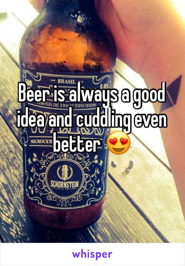 Beer is always a good idea and cuddling even better 😍