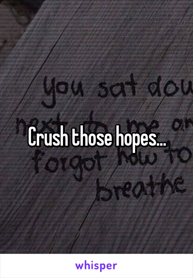 Crush those hopes...