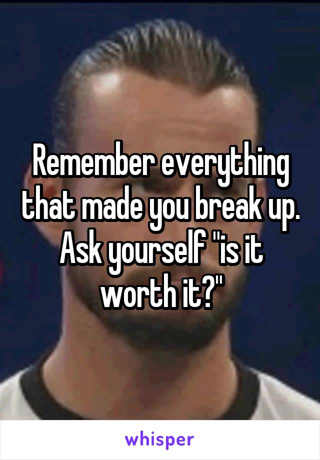 Remember everything that made you break up. Ask yourself "is it worth it?"