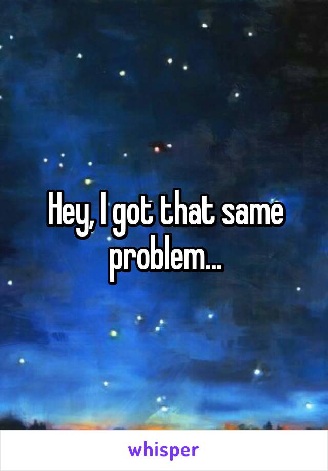 Hey, I got that same problem...