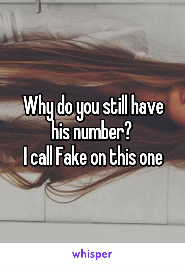 Why do you still have his number? 
I call Fake on this one