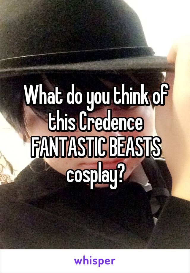 What do you think of this Credence FANTASTIC BEASTS cosplay?
