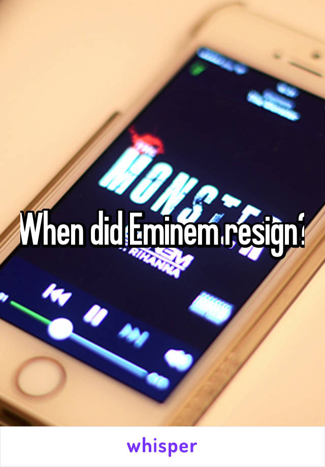 When did Eminem resign?