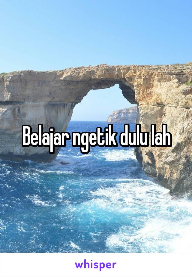 Belajar ngetik dulu lah