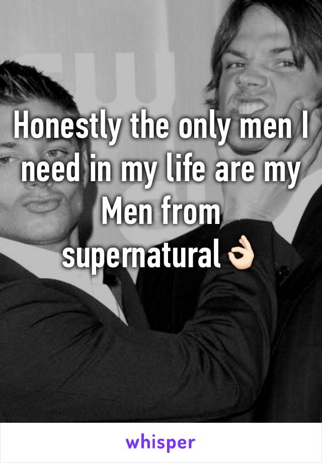 Honestly the only men I need in my life are my
Men from supernatural👌🏻 