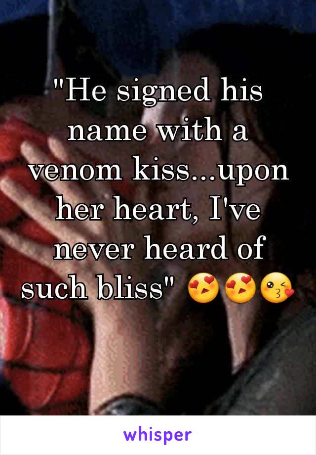 "He signed his name with a venom kiss...upon her heart, I've never heard of such bliss" 😍😍😘