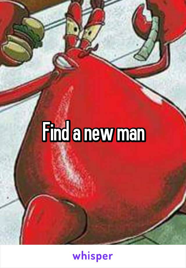 Find a new man