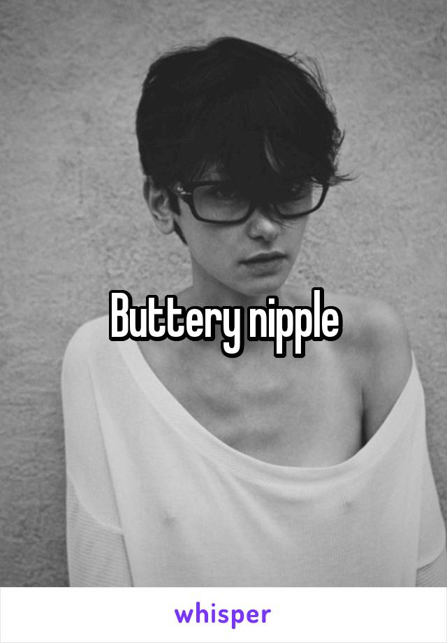 Buttery nipple