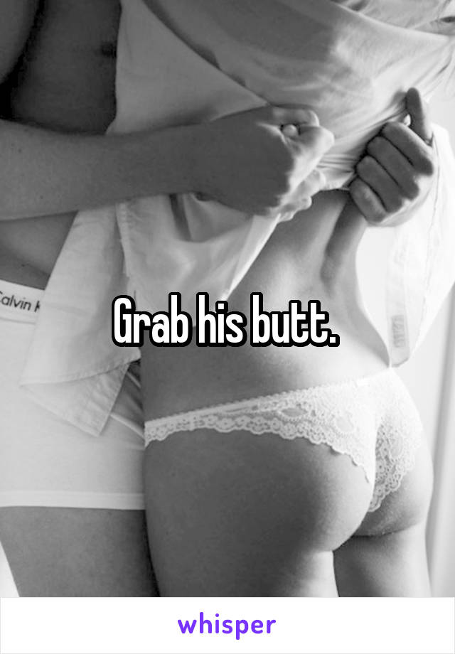 Grab his butt. 