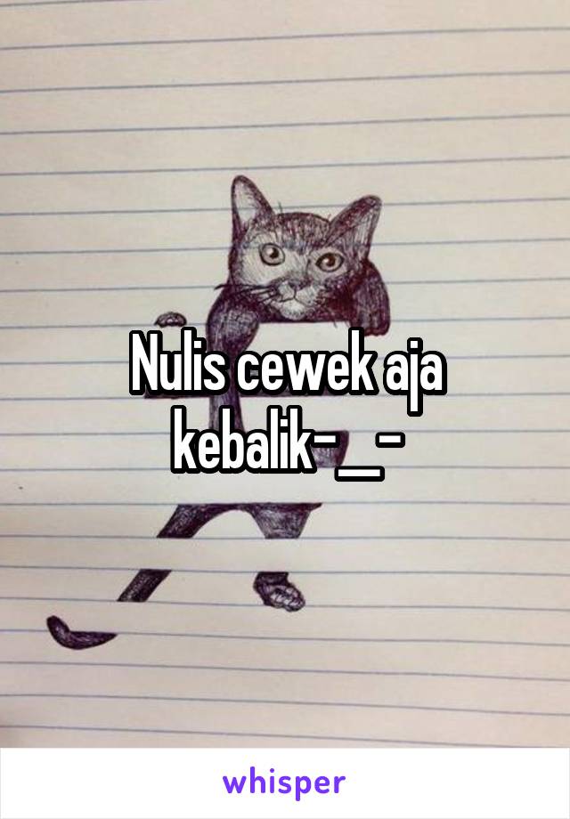 Nulis cewek aja kebalik-__-