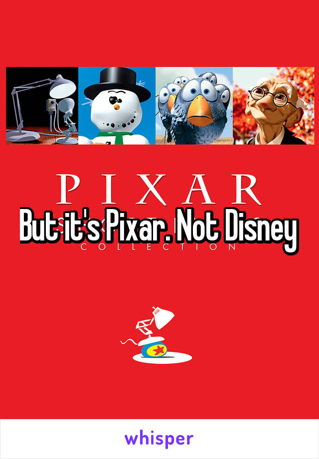 But it's Pixar. Not Disney 