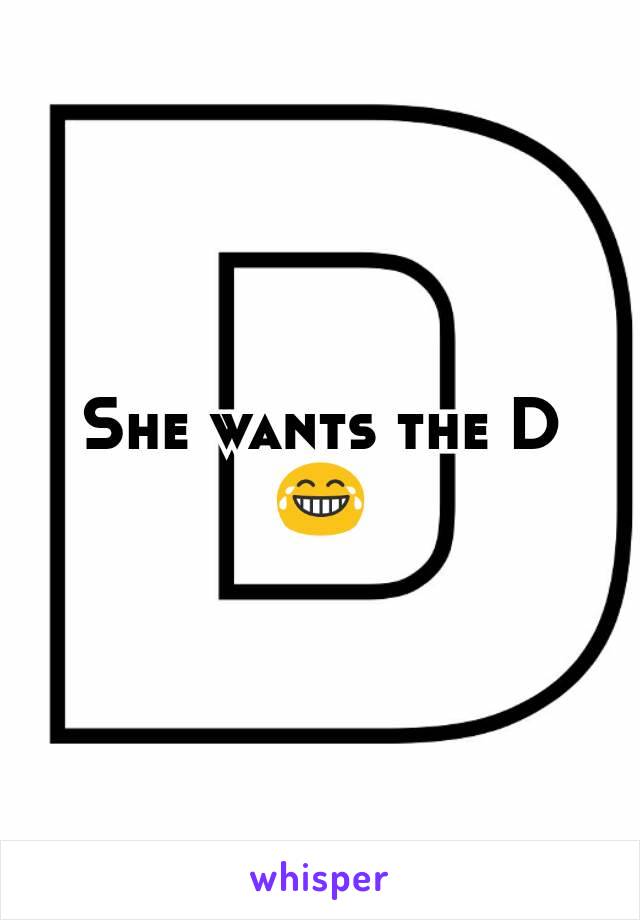 She wants the D 😂