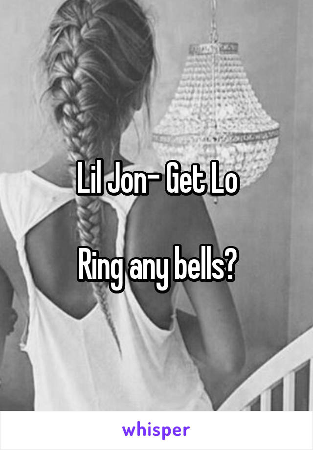 Lil Jon- Get Lo

Ring any bells?