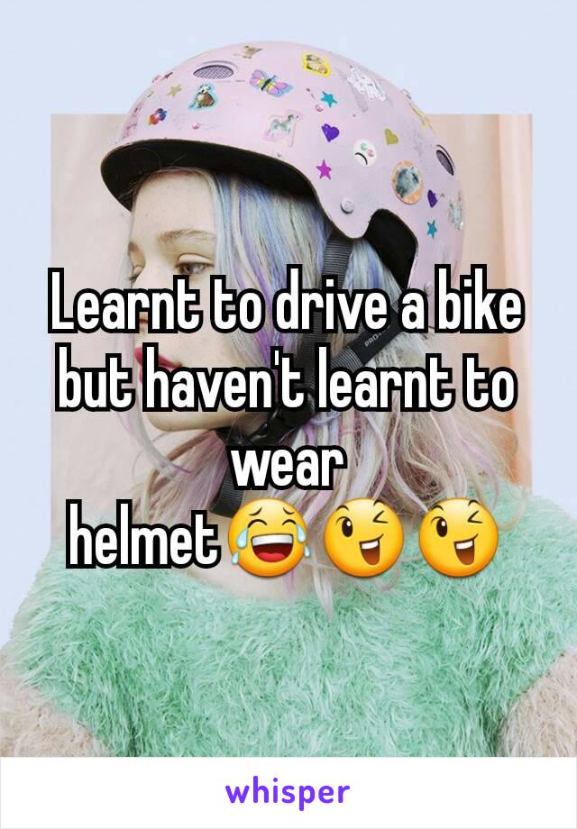 Learnt to drive a bike but haven't learnt to wear helmet😂😉😉
