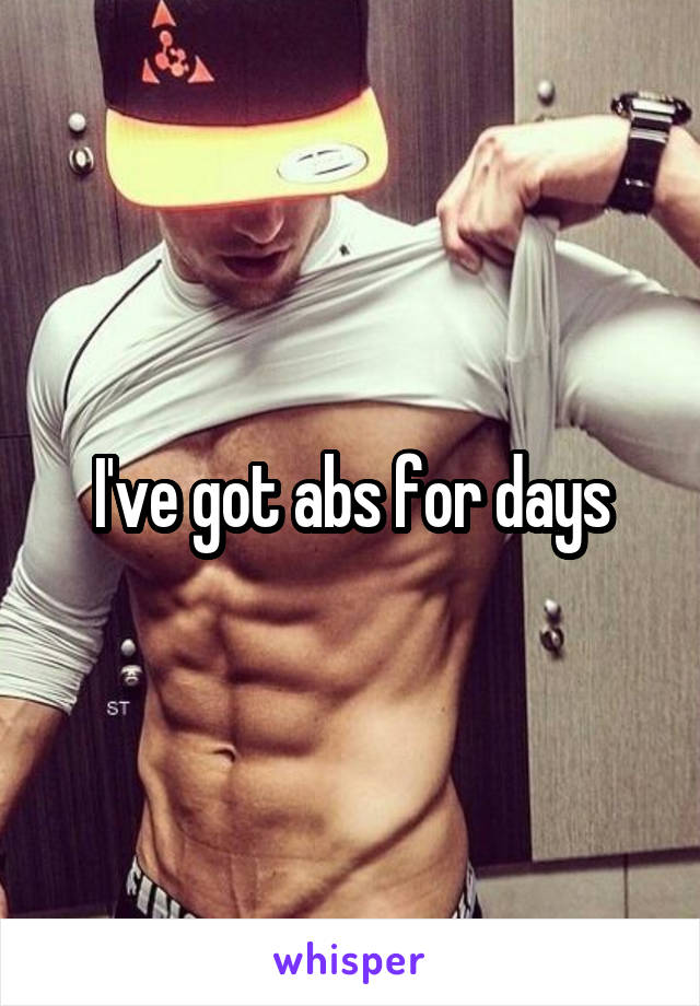 I've got abs for days