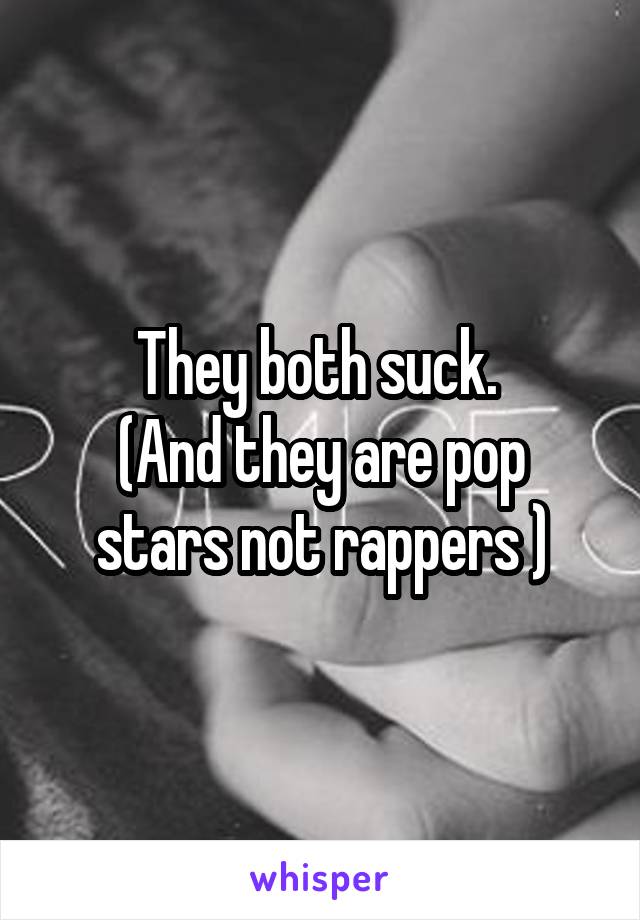 They both suck. 
(And they are pop stars not rappers )