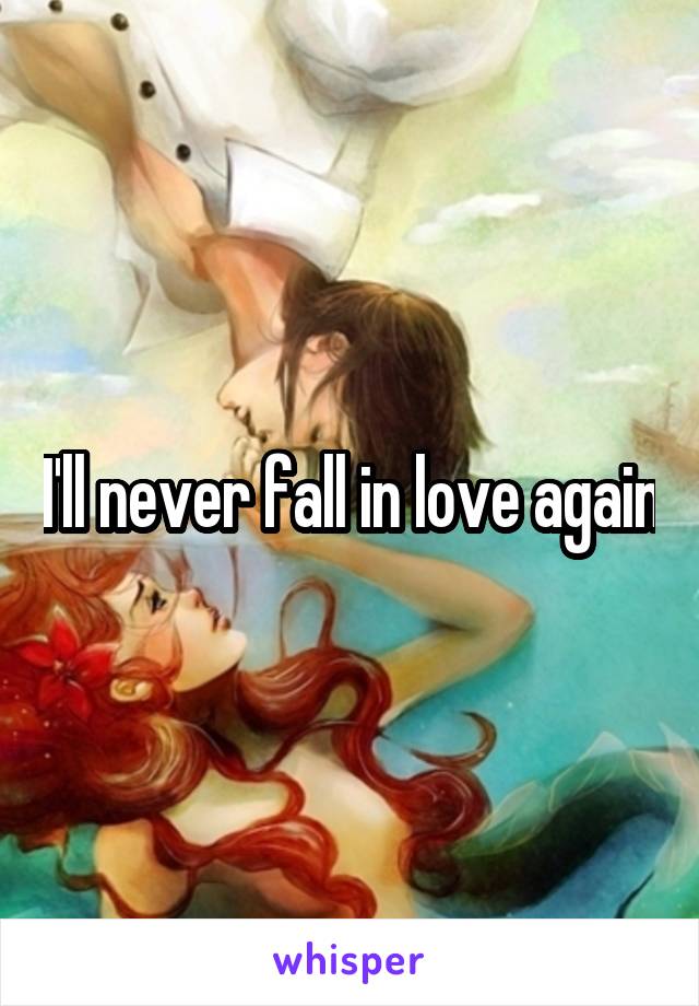 I'll never fall in love again