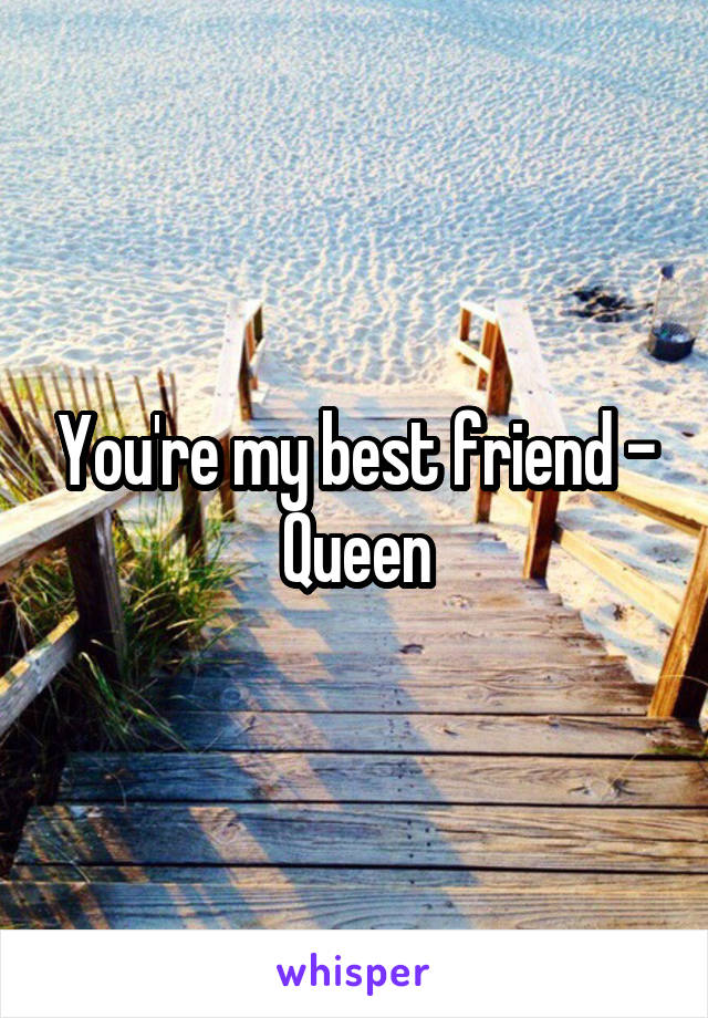 You're my best friend - Queen
