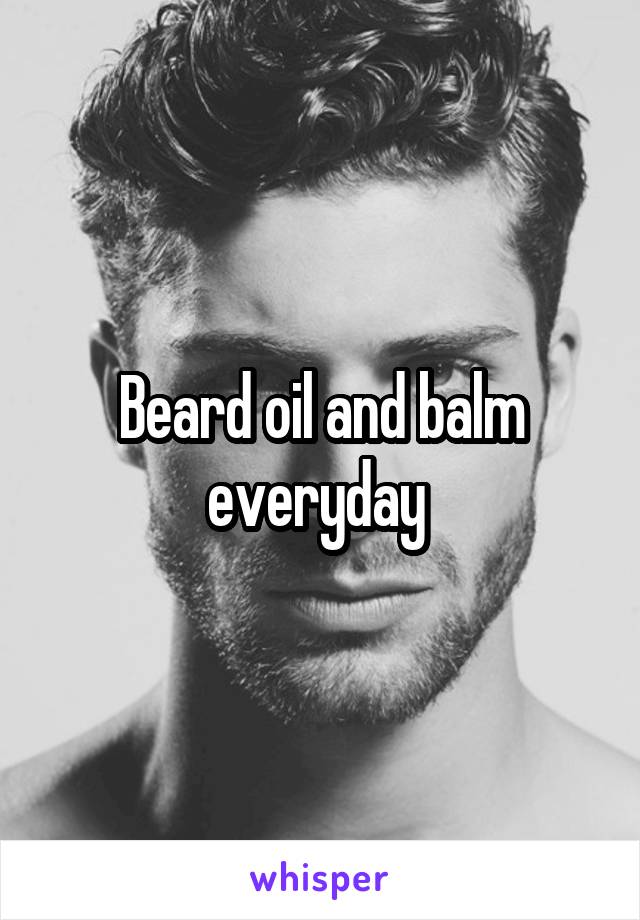 Beard oil and balm everyday 