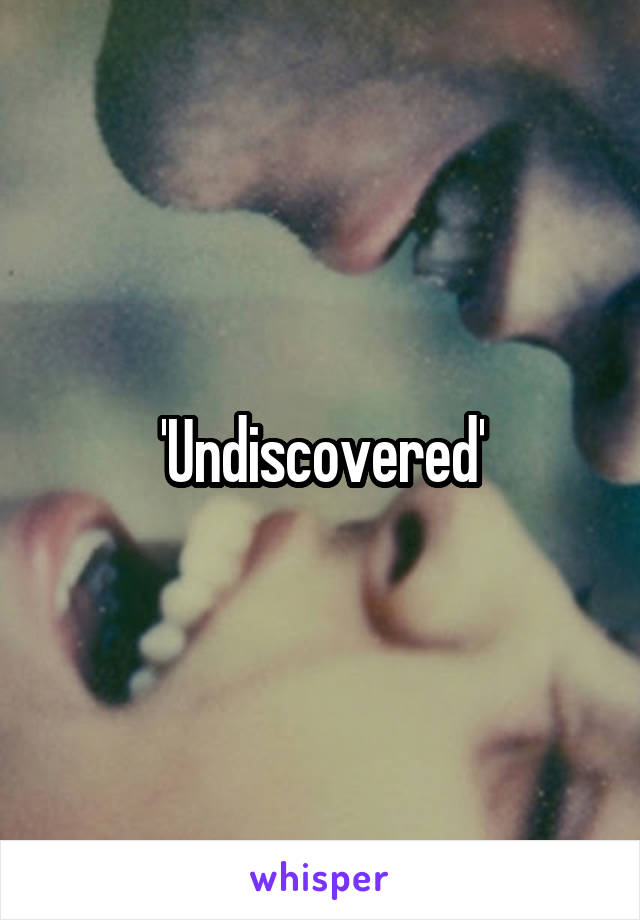 'Undiscovered'