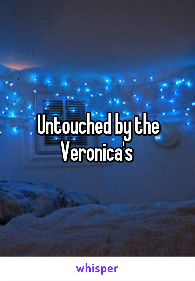 Untouched by the Veronica's 