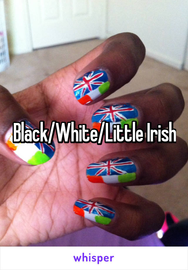 Black/White/Little Irish